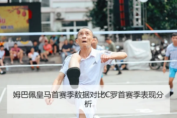 姆巴佩皇马首赛季数据对比C罗首赛季表现分析