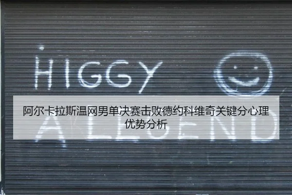 阿尔卡拉斯温网男单决赛击败德约科维奇关键分心理优势分析